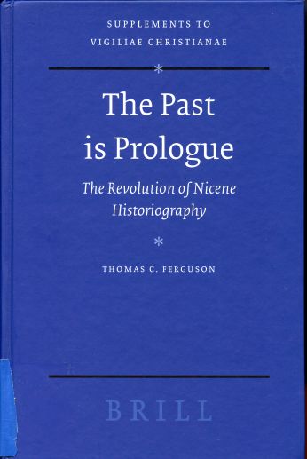 Image for The Past Is Prologue: The Revolution Of Nicene Historiography. Supplements to Vigiliae Christianae.