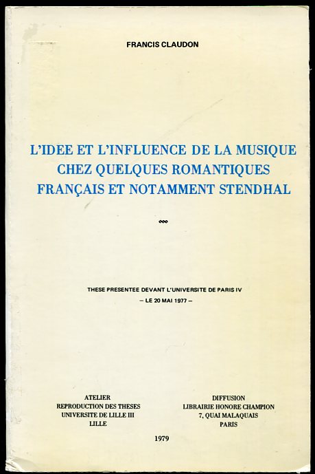 Image for L'Idee Et L'Influence De La Musique Chez Quelques Romantiques Francais Et Notamment Stendhal These Presentee Devant L'Universite De Paris IV Le 20 Mai 1977