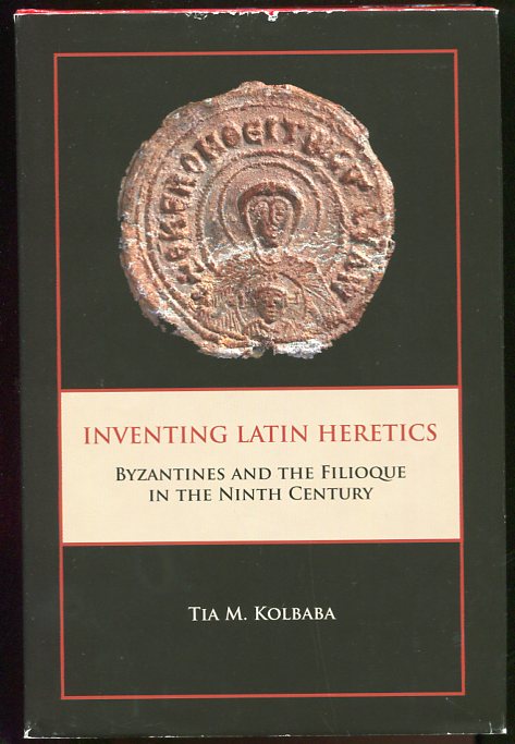 Image for Inventing Latin Heretics Byzantines and the Filioque in the Ninth Century