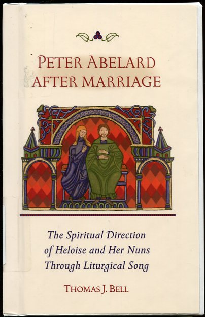 Image for Peter Abelard after Marriage The Spiritual Direction of Heloise and Her Nuns through Liturgical Song (Cistercian Studies)