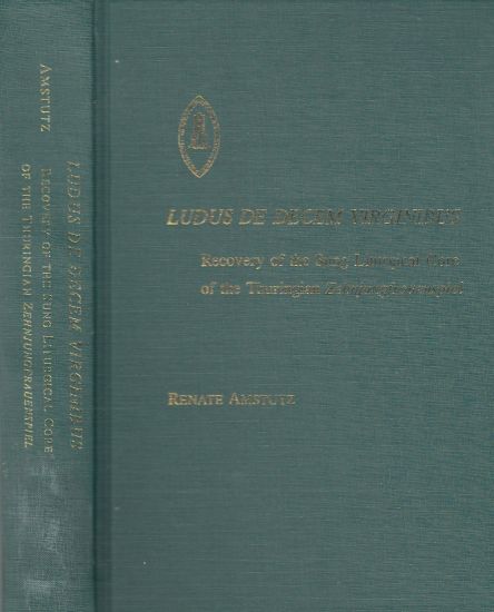 Image for Ludus decem Virginibus Recovery of the Sung Liturgical Core of the Thuringian Zehnjungfrauenspiel