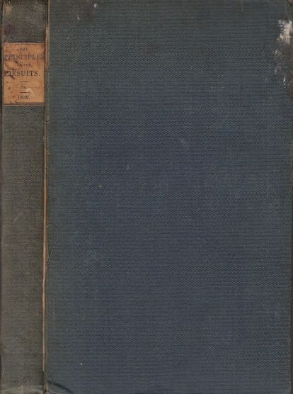 Image for The principles of the Jesuits Developed in a collection of extracts from their own authors ; to which are prefixed a brief account of the origin of the order and a sketch of its institute